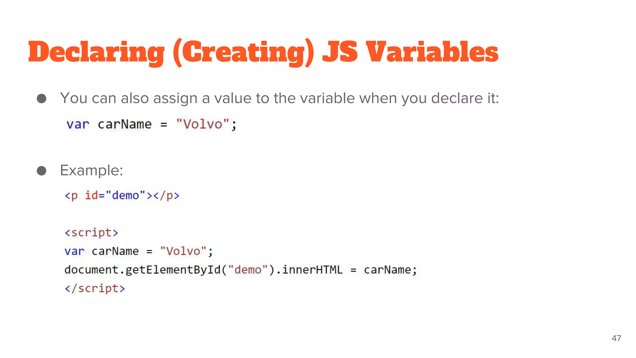 Declaring (Creating) JS Variables
● You can also assign a value to the variable when you declare it:
● Example:
47
 