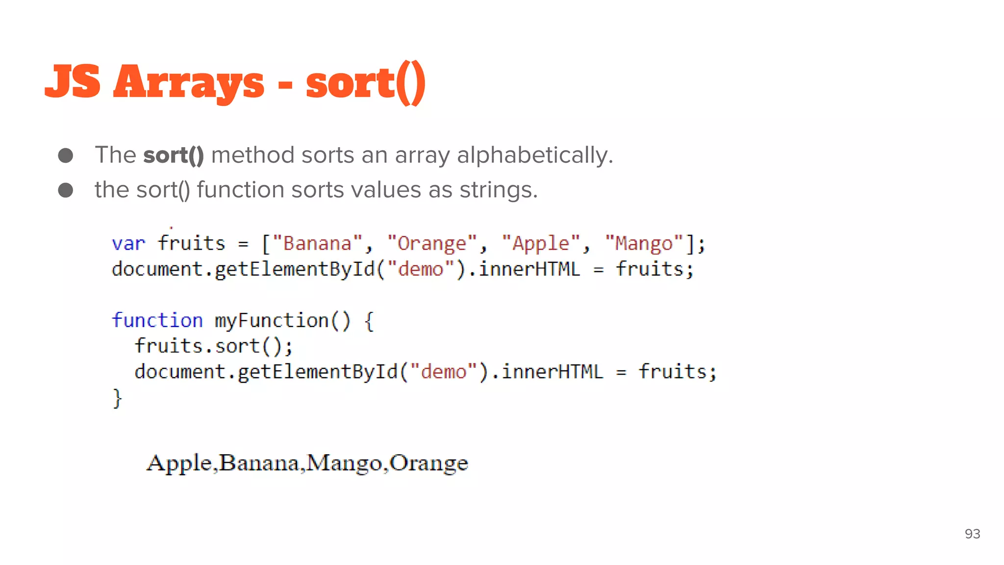 JS Arrays - sort()
● The sort() method sorts an array alphabetically.
● the sort() function sorts values as strings.
93
 