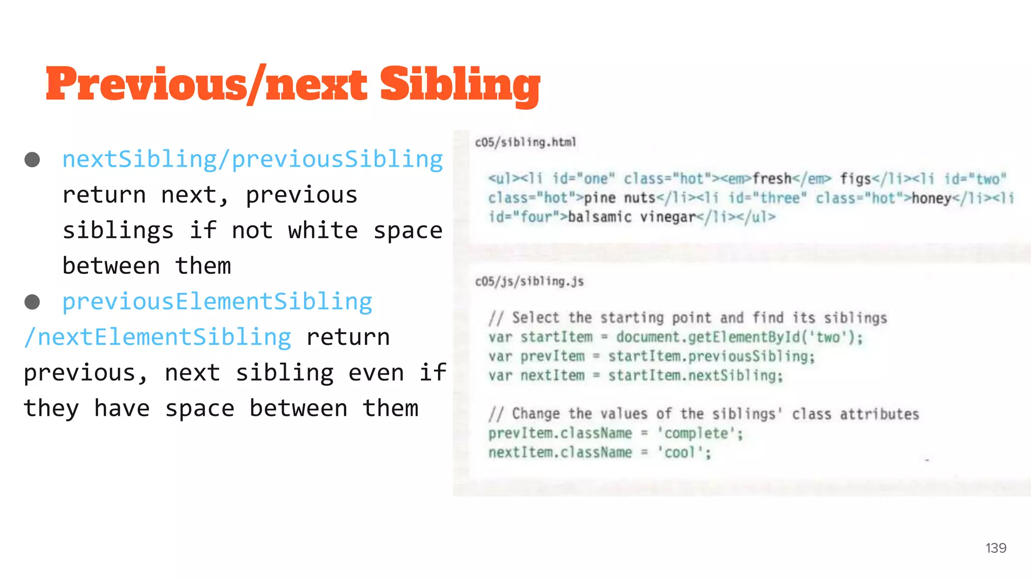 Previous/next Sibling
● nextSibling/previousSibling
return next, previous
siblings if not white space
between them
● previousElementSibling
/nextElementSibling return
previous, next sibling even if
they have space between them
139
 