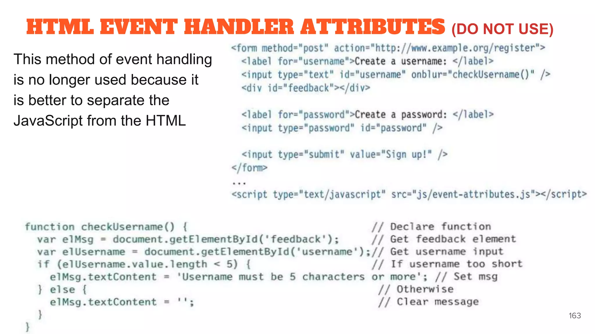 HTML EVENT HANDLER ATTRIBUTES (DO NOT USE)
This method of event handling
is no longer used because it
is better to separate the
JavaScript from the HTML
163
 