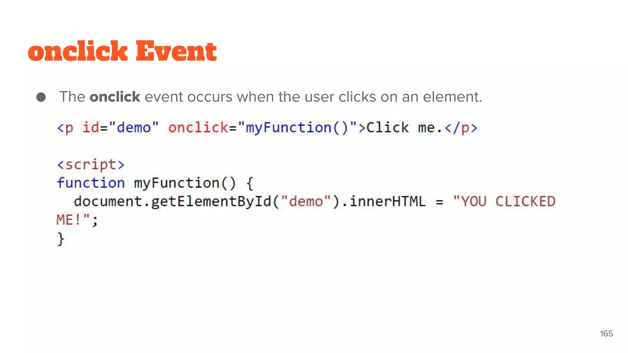onclick Event
● The onclick event occurs when the user clicks on an element.
165
 