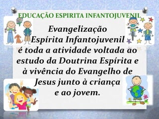 EDUCAÇÃO ESPIRITA INFANTOJUVENIL
 