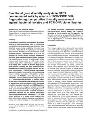 Blackwell Science, LtdOxford, UKEMIEnvironmental Microbiology 1462-2920Society for Applied Microbiology and Blackwell Publishing Ltd, 20036
                                                                                                                                                                295110Original ArticleGene diversity analysis in BTEX-contaminated soilsH. Junca and D. H. Pieper




Environmental Microbiology (2004) 6(2), 95–110                                                                                                                                  doi:10.1046/j.1462-2920.2003.00541.x




Functional gene diversity analysis in BTEX
contaminated soils by means of PCR-SSCP DNA
ﬁngerprinting: comparative diversity assessment
against bacterial isolates and PCR-DNA clone libraries

Howard Junca and Dietmar H. Pieper*                                                                                       and toluene, indicating a catabolically determined
Department of Environmental Microbiology, GBF-German                                                                      sharing of carbon sources on-site. The PCR-SSCP
Research Centre for Biotechnology, Mascheroder Weg 1,                                                                     technique is thus a powerful tool for assessing the
D-38124 Braunschweig, Germany.                                                                                            diversity of functional genes and the identiﬁcation of
                                                                                                                          predominant gene polymorphs in environmental sam-
                                                                                                                          ples as a prerequisite to understand the functioning
Summary
                                                                                                                          of microbial communities.
Developments in molecular biology based techniques
have led to rapid and reliable tools to characterize
                                                                                                                          Introduction
microbial community structures and to monitor their
dynamics under in situ conditions. However, there                                                                         There is a growing interest in understanding how microbial
has been a distinct lack of emphasis on monitoring                                                                        communities react to challenging conditions, e.g. how they
the functional diversity in the environment. Genes                                                                        adapt to increasing levels of pollution. Genetic techniques
encoding catechol 2,3-dioxygenases (C23O), as key                                                                         such as polymerase chain reaction (PCR) ampliﬁcation
enzymes of various aerobic aromatic degradation                                                                           using universal primers targeting 16S rRNA genes, allow
pathways, were used as functional targets to assess                                                                       the cultivation-independent examination of microbial com-
the catabolic gene diversity in differentially BTEX                                                                       munity structures and their responses under stressful con-
contaminated environments by polymerase chain                                                                             ditions. Many previous studies have focused on the
reaction-single-strand conformation polymorphism                                                                          taxonomic description of natural microbial communities,
(PCR-SSCP). Site speciﬁc PCR-SSCP ﬁngerprints                                                                             their changes and dominant key players (Torsvik and
were obtained, showing that gene diversity experi-                                                                        Ovreas, 2002). However, various functional genes such
enced shifts correlated to temporal changes and lev-                                                                      as catabolic genes are often localized on mobile genetic
els of contamination. PCR-SSCP enabled the recovery                                                                       elements susceptible to high mutation rates and horizontal
of predominant gene polymorphs, and results closely                                                                       transfer (Lawrence, 2002; Williams et al., 2002). There-
matched with the information retrieved from random                                                                        fore, a certain level of metabolic potential or activity is not
sequencing of PCR-DNA clone libraries. A new                                                                              necessarily reﬂected by the taxonomic afﬁliation of organ-
method for isolating strains capable of growing on                                                                        isms or by the microbial community structure. Polymerase
BTEX compounds was developed to diminish prese-                                                                           chain reaction-based methods have been successfully
lection or enrichment bias and to assess the function                                                                     applied for detecting catabolic genes in the environment
of predominant gene polymorphs. C23O abundance                                                                            and quantitative PCR methods been demonstrated to be
in isolates correlated with the levels of BTEX pollution                                                                  powerful tools for monitoring bioremediation processes
in the soil samples analysed. Isolates harbouring                                                                         (Stapleton and Sayler, 1998; Widada et al., 2002). Such
C23O genes, identical to the gene polymorph predom-                                                                       methods, however, have focused mainly on the character-
inant in all contaminated sites analysed, showed an                                                                       ization of the presence, or abundance of a family of cat-
unexpected benzene but not toluene mineralizing                                                                           abolic genes (Sotsky et al., 1994; Meyer et al., 1999;
phenotype whereas isolates harbouring a C23O gene                                                                         Mesarch et al., 2000; Beller et al., 2002; Marlowe et al.,
variant differing by a single point mutation and                                                                          2002; Baldwin et al., 2003) without assessing the ﬁner
observed in highly polluted sites only, were capable,                                                                     levels of sequence diversity. The diversity of catabolic
among some other isolates, to mineralize benzene                                                                          gene sequences often reﬂects differences in substrate
                                                                                                                          speciﬁcity or afﬁnity (Cerdan et al., 1994; Beil et al., 1998;
                                                                                                                          Parales et al., 2000; Suenaga et al., 2002), and single
Received 25 August, 2003; accepted 29 August, 2003. *For corre-
spondence. E-mail dpi@gbf.de; Tel. (+49) 531 6181467; Fax (+49)                                                           amino acid differences have been reported to drastically
531 6181411.                                                                                                              change substrate speciﬁcity of toluene dioxygenase (Beil
© 2003 Society for Applied Microbiology and Blackwell Publishing Ltd
 