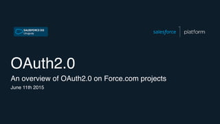 OAuth2.0
An overview of OAuth2.0 on Force.com projects
June 11th 2015
 
