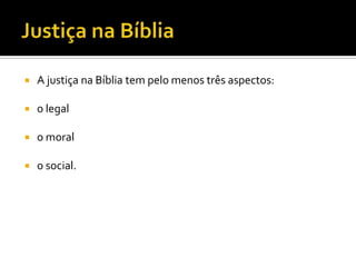    A justiça na Bíblia tem pelo menos três aspectos:

   o legal

   o moral

   o social.
 