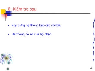 26
8. Kiểm tra sau
 Xây dựng hệ thống báo cáo nội bộ.
 Hệ thống hồ sơ của bộ phận.
 