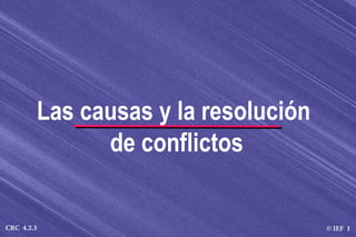 © IEF 1CRC 4.2.3
Las causas y la resolución
de conflictos
 
