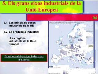 5. Els grans eixos industrials de la
          Unió Europea
                                       04
5.1. Les principals ...