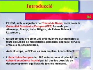 Introducció

                                                                   04
• El 1957, amb la signatura del Tractat...