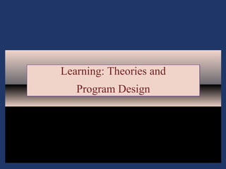 4 - 1
Learning: Theories and
Program Design
Learning: Theories and
Program Design
 