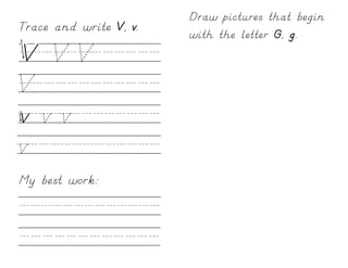 Draw pictures that begin
Trace and write V, v.
                        with the letter G, g.
V/V/V//////
V///////////
v/v/v////////
v////////////
My best work:

/////////////
////////////
 