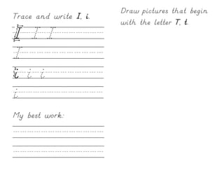 Draw pictures that begin
Trace and write I, i.
                        with the letter T, t.
I/I/I///////
I///////////
i/i/i////////
i////////////
My best work:

/////////////
/////////////
 