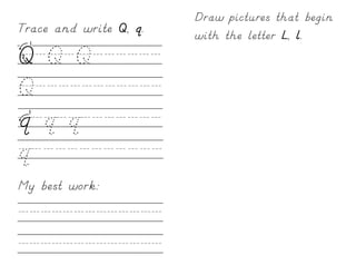 Draw pictures that begin
Trace and write Q, q.   with the letter L, l.
Q/Q/Q//////
Q///////////
q/q/q///////
q///////////
My best work:

/////////////
/////////////
 