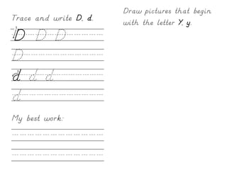 Draw pictures that begin
Trace and write D, d.   with the letter Y, y.
D/D/D/////
D///////////
d/d/d///////
d///////////
My best work:

////////////
////////////
 