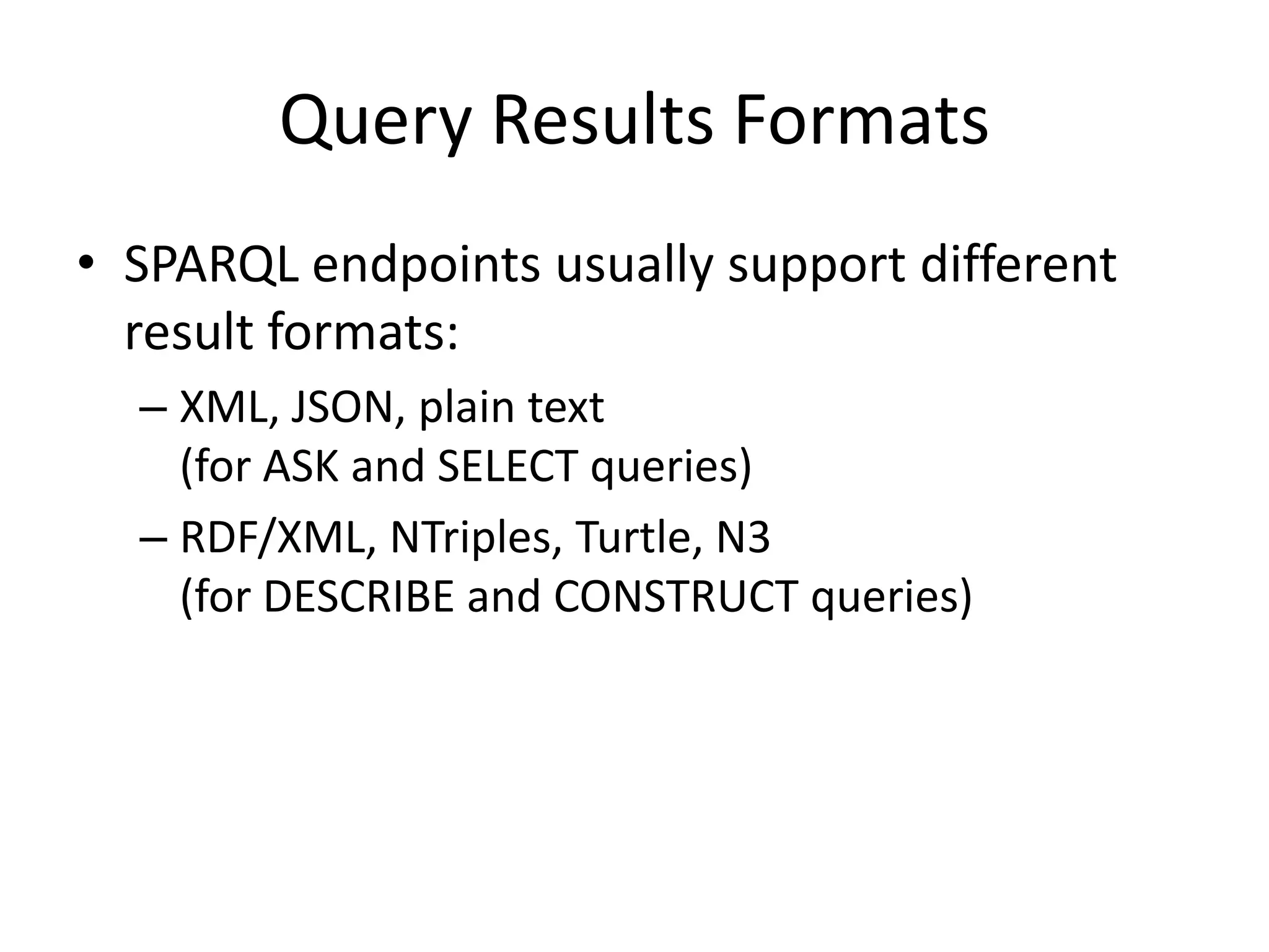 SPARQL EndpointsLinked Data sources usually provide a SPARQL endpoint for their dataset(s)SPARQL endpoint: SPARQL query processing service that supports the SPARQL protocol*Send your SPARQL query, receive the result* http://www.w3.org/TR/rdf-sparql-protocol/
