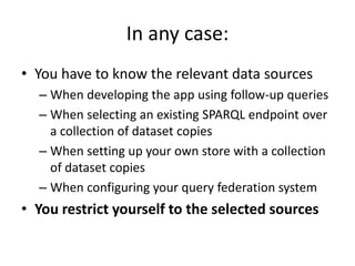 Federated Query ProcessingInstance-based federationEach thing described by only one data source Untypical for the Web of DataTriple-based federationNo restrictions Requires more distributed joinsStatistics about datasets required (both cases)