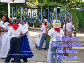 El Baile de la Llora Bachilleres: Diosana Salazar Gina Blanco Pedro Leòn 