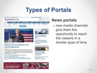 Types of Portals
       • News portals
         o new media channels
           give them the
           opportunity to reach
           the viewers in a
           shorter span of time
 