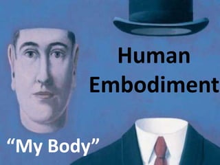 Human
Embodiment
“My Body”
 