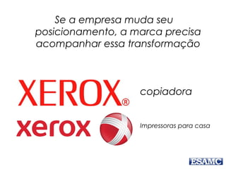 Se a empresa muda seu
posicionamento, a marca precisa
acompanhar essa transformação
copiadora
Impressoras para casa
 