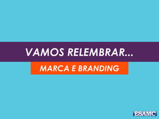 VAMOS RELEMBRAR...
MARCA E BRANDING
 
