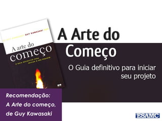 “Branding é como as pessoas entendem
uma empresa quanto a Missão, Visão e
Valores”
Recomendação:
A Arte do começo,
de Guy Kawasaki
 