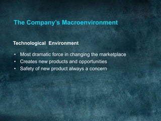 The Company’s Macroenvironment


Technological Environment

• Most dramatic force in changing the marketplace
• Creates ne...