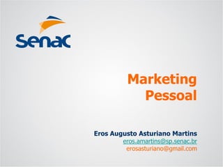 Eros Augusto Asturiano Martins
eros.amartins@sp.senac.br
erosasturiano@gmail.com
Marketing
Pessoal
 