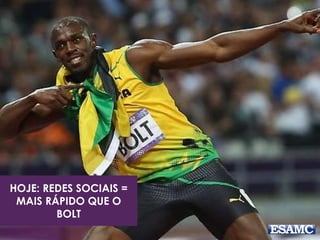 HOJE: REDES SOCIAIS = 
MAIS RÁPIDO QUE O 
BOLT 
 