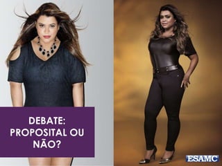 DEBATE: 
PROPOSITAL OU 
NÃO? 
 