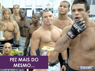FEZ MAIS DO 
MESMO... 
 