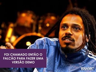FOI CHAMADO ENTÃO O 
FALCÃO PARA FAZER UMA 
VERSÃO DEMO 
 