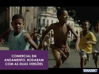 COMERCIAL EM 
ANDAMENTO, RODARAM 
COM AS DUAS VERSÕES 
 