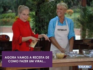AGORA VAMOS A RECEITA DE 
COMO FAZER UM VIRAL... 
 
