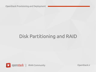 IRAN Community| OpenStack.ir
Disk Partitioning and RAID
OpenStack Provisioning and Deployment
 