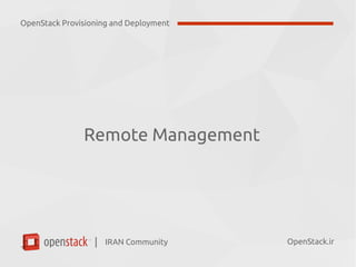 IRAN Community| OpenStack.ir
Remote Management
OpenStack Provisioning and Deployment
 