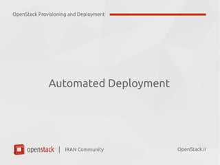IRAN Community| OpenStack.ir
Automated Deployment
OpenStack Provisioning and Deployment
 