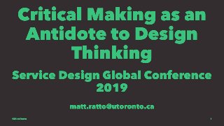 Critical Making as an Antidote to Design Thinking | Matt Ratto | University of Toronto