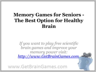 Memory Games for Seniors - The Best Option for Healthy Brain If you want to play free scientific brain games and improve your memory power visit: http://www.GetBrainGames.com  