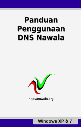 Panduan
Penggunaan
DNS Nawala

http://nawala.org

Windows XP & 7

 