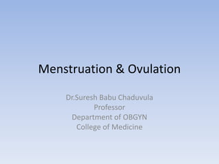 Menstruation & Ovulation
Dr.Suresh Babu Chaduvula
Professor
Department of OBGYN
College of Medicine
 