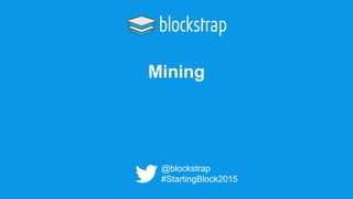 Mining
@blockstrap
#StartingBlock2015
 