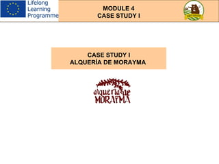 MODULE 4
CASE STUDY I
CASE STUDY I
ALQUERÍA DE MORAYMA
 