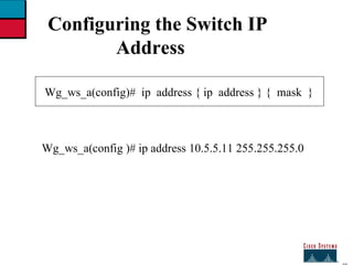 27 Configuring the Switch IP  Address Wg_ws_a(config)#  ip  address { ip  address } {  mask  } Wg_ws_a(config )# ip address 10.5.5.11 255.255.255.0 