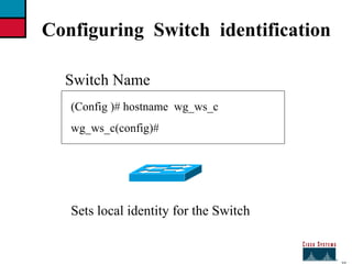 27 Configuring  Switch  identification Switch Name   Sets local identity for the Switch  (Config )# hostname  wg_ws_c wg_ws_c(config)# 