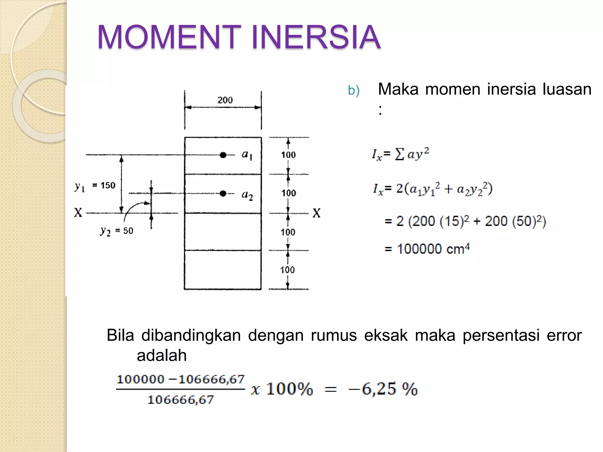MOMENT INERSIA
Bila dibandingkan dengan rumus eksak maka persentasi error
adalah
b) Maka momen inersia luasan
:
 
