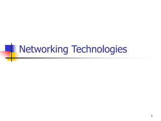 1
Networking Technologies
 