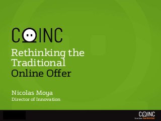 Rethinking the
Traditional
Online Offer
Nicolas Moya
Director of Innovation

 