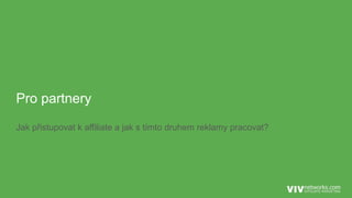 Pro partnery
Jak přistupovat k affiliate a jak s tímto druhem reklamy pracovat?
 
