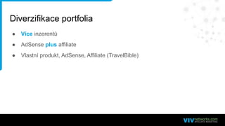 Diverzifikace portfolia
● Více inzerentů
● AdSense plus affiliate
● Vlastní produkt, AdSense, Affiliate (TravelBible)
 
